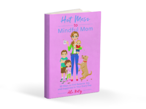 Hot Mess to Mindful Mom